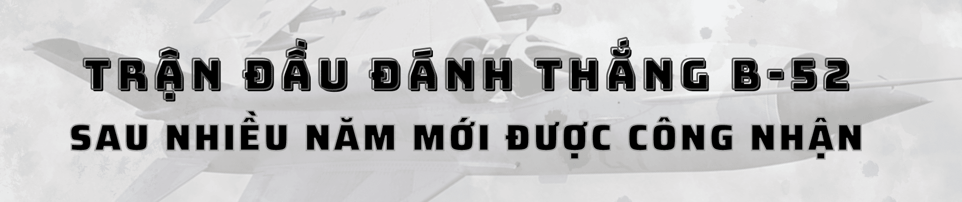 Hai phi công đầu tiên và cuối cùng đánh thắng B-52 - 1