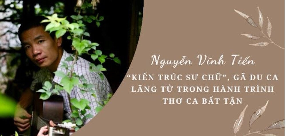 Nguyễn Vĩnh Tiến: Kiến trúc sư chữ, gã du ca lãng tử với hành trình thơ bất tận - 1