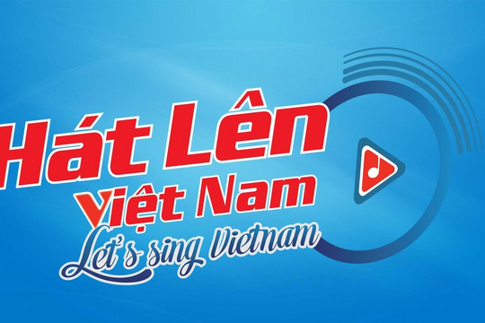 "Hát lên Việt Nam-Let’s sing Viet Nam": Nối dài tình yêu Tổ quốc đi muôn nơi