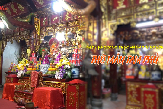 Phim tài liệu: Nét đẹp trong thực hành Tín ngưỡng thờ Mẫu Tam phủ