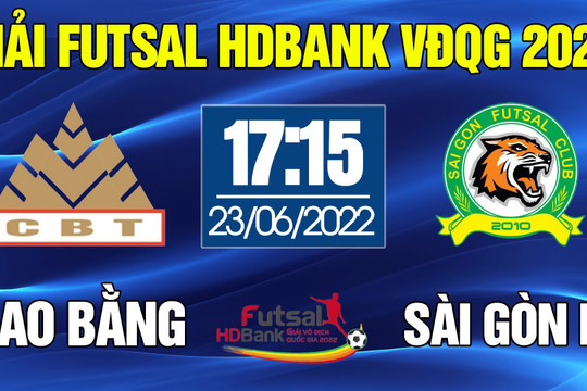 Trực tiếp Futsal HDBank VĐQG 2022: CAO BẰNG - SÀI GÒN FC