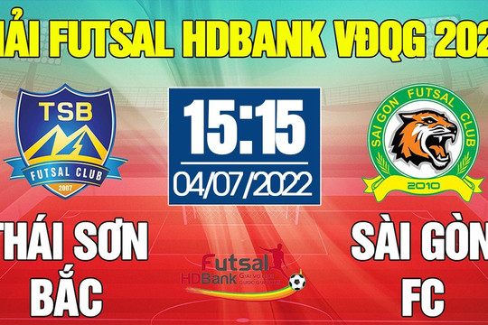 Trực tiếp Futsal HDBank VĐQG 2022: Thái Sơn Bắc - Sài Gòn FC, chiến thắng để tiếp tục bám đuổi ngôi vương