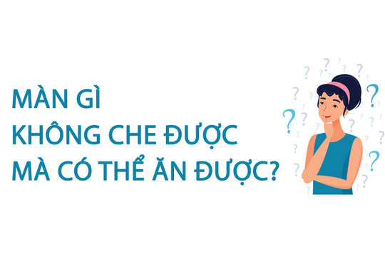Màn gì không che được mà có thể ăn được?