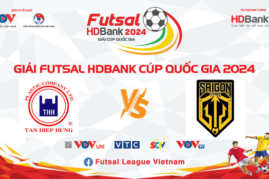 Trực tiếp Futsal HD Bank Cup Quốc gia 2024: Tân Hiệp Hưng TP.HCM vs Sài Gòn Titan TP.HCM