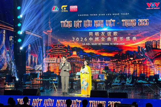 Tiếng hát hữu nghị Việt – Trung 2026: Kết nối tình hữu nghị qua âm nhạc